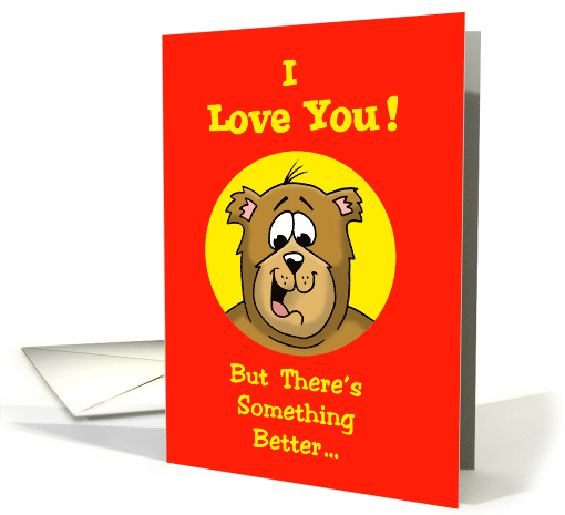 Cartoon Bear Saying I Love You, But There's Something Better ... card
