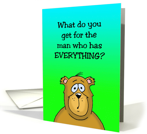 Birthday Card With a Cartoon Bear For Man Who Has Everything card