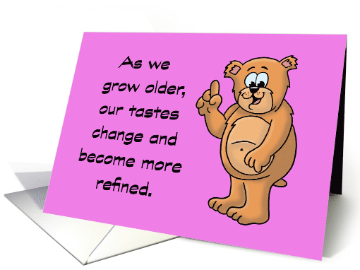 Growing Older Birthday Card With A Cartoon Bear Our Tastes Change card