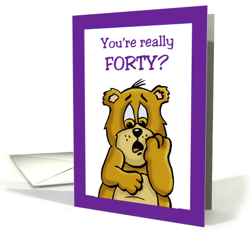 Fortieth Birthday Card With a Cartoon Bear You're Really Forty? card