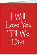 Humorous Love and Romance Card, I Will Love You ’Til We Die! card