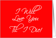 Humorous Valentine Card With I Will Love You Til I Die! card