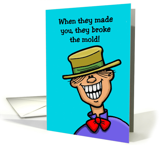 Humorous Birthday Card The Broke The Mold When They Made You card