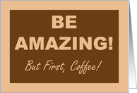 National Coffee Day Card With Be Amazing But First, Coffee card