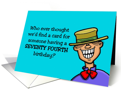Humorous 74th Birthday Card Who Ever Thought card (1517092)