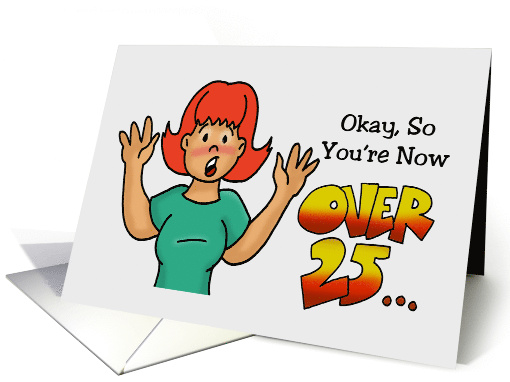 26th Birthday Card For A Woman. Okay, So Now You're Over 25 card