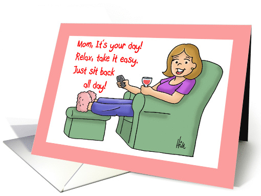 Mother's Day Card for Mom  It's Your Day, Sit Back And Relax card