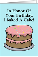 Birthday Card In Honor Of Your Birthday I Baked You A Cake! card