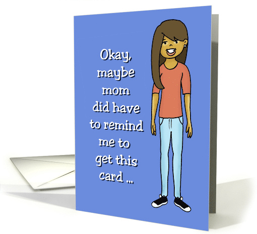 Father's Day Card - Maybe Mom Did Have To Remind Me - Brown Teen card