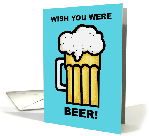 Missing You Card Wish You Were Beer! Humor card (1533482)