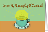 International Coffee Day Card Coffee: My Morning Cup Of Sunshine! card