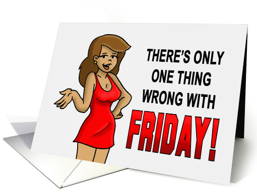 TGIF Card With Woman Saying The Only Thing Wrong With Friday card