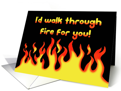 Humorous Valentine's Card I'd Walk Through Fire For You card (1547064)
