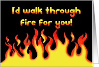 Humorous Valentine’s Card I’d Walk Through Fire For You card