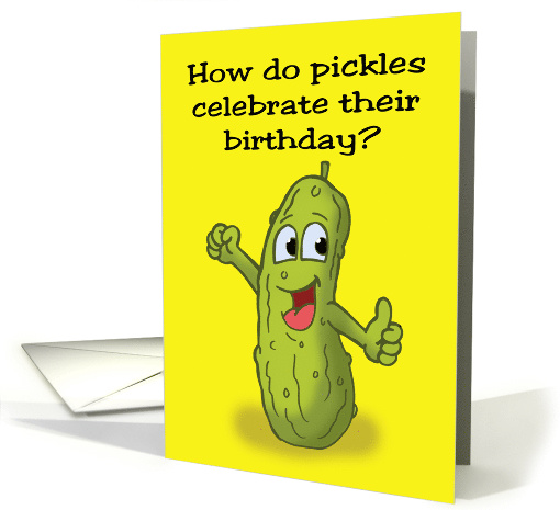 Birthday Card With Cartoon Pickle How Do Pickles Celebrate card