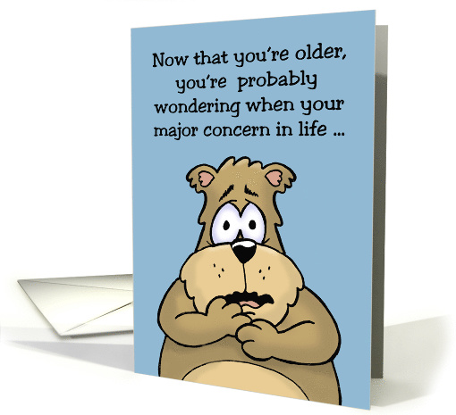 Humorous Getting Older Birthday Card Your Major Concern In Life card