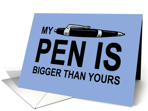 National Ballpoint Pen Day Card My Pen Is Bigger Than Yours card