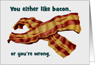 Funny Blank Note Card You Either Like Bacon Or You’re Wrong card