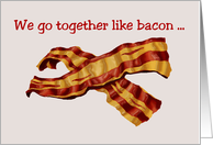 Valentine Card We Go Together Like Bacon ... And More Bacon! card