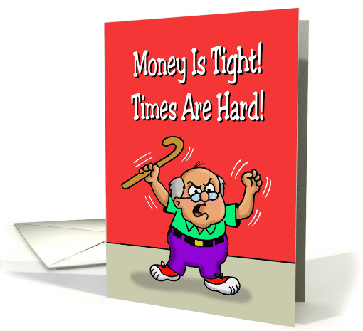Birthday Card With Angry Old Man Money Is Tight Times Are Hard card
