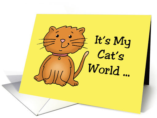Humorous Cat Card With It's My Cat's World ... I Just... (1551882)