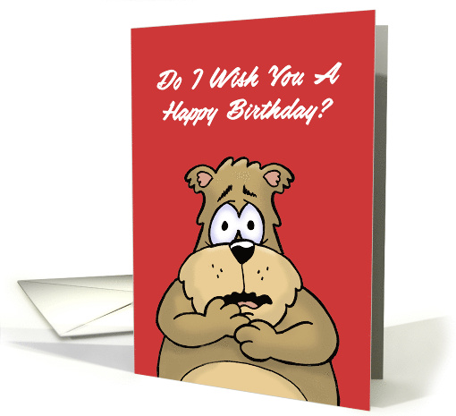 Humorous Birthday Card With Bear Do I Wish You Happy Birthday? card