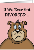 Valentine Card For Spouse With Cartoon Bear If We Ever Got Divorced card