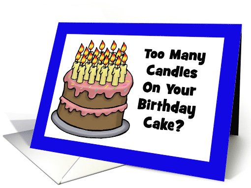 Getting Older Birthday Card Too Many Candles On Your... (1559644)
