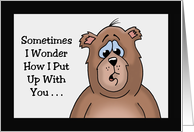 Love, Romance Card With Bear I Wonder How I Put Up With You card