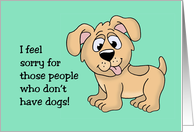 Cute National Dog Day Card I Feel Sorry For Those People card