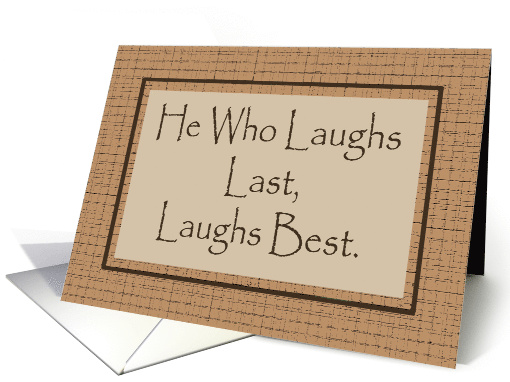 Birthday Card With Saying He Who Laughs Last Laughs Best card