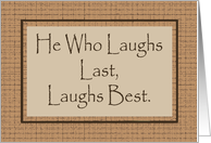 Birthday Card With Saying He Who Laughs Last Laughs Best card
