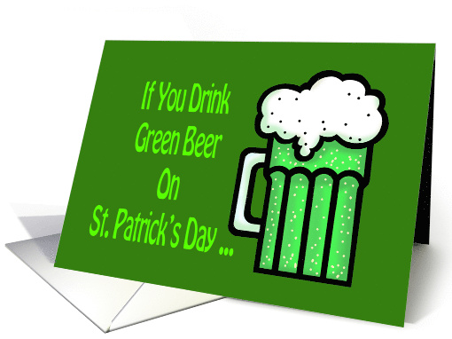 Humorous St. Patrick's Day Card If You Drink Green Beer card (1563078)