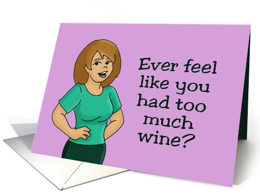 Birthday Card With Cartoon Ever Feel Like You Had Too Much Wine? card