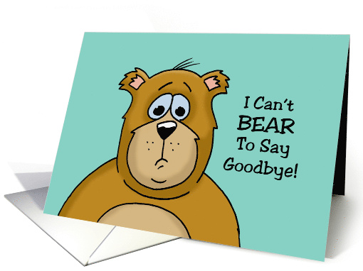 Goodbye, Farewell Card With Sad Bear, I Can't Bear To Say Goodbye card