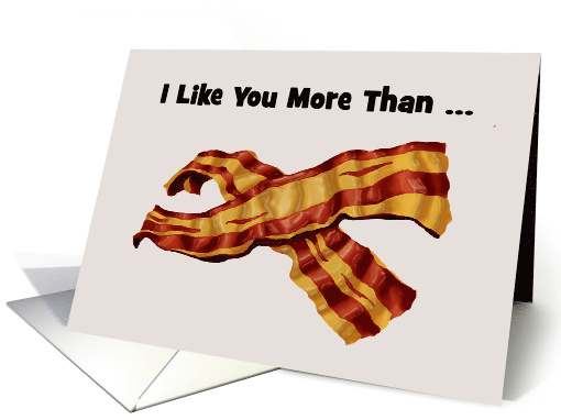 Friendship Card I Like You More Than Bacon card (1567804)