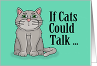 Humorous Card With A Gray Cartoon Cat If Cats Could Talk card