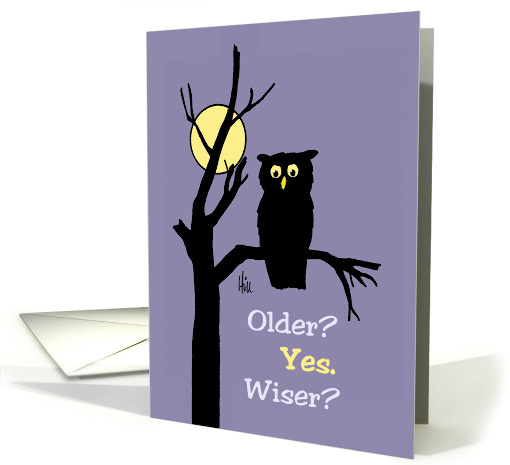 Humorous Birthday Card With Owl Older, Yes. Wiser? Debatable card