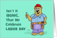 Humorous Labor Day Card With Cartoon Workman Bear Isn’t It Ironic card