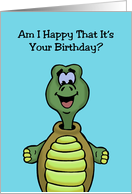 Humorous Birthday Card With Turtle Am I Happy That It’s Your Birthday card
