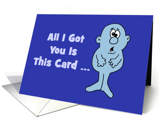 Birthday Card With Cartoon Character All I Got You Is This card