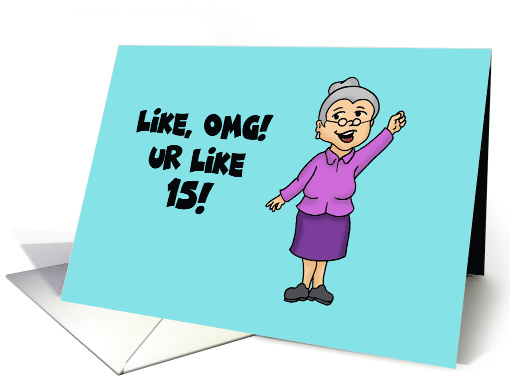 15th Birthday With Cartoon older Woman Like OMG Ur Like 15! card