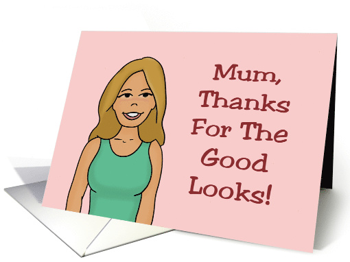Birthday Card For Mum Thanks For The Good Looks card (1576080)