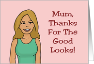 Mother’s Day Card For Mum Thanks For The Good Looks card