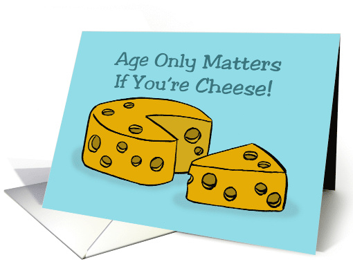 Birthday Card With CArtoon Of Cheese Age Only Matters If You're card