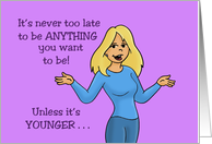 Humorous Birthday Card Be Anything You Want To Be Except Younger card