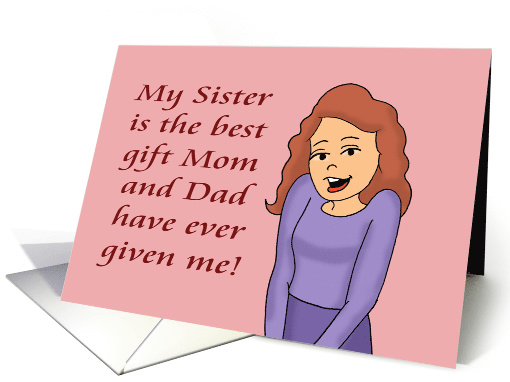 Sister's Day Card My Sister Is The Best Gift Mom And Dad Gave Me card