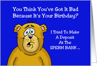 Birthday Card With A Cartoon Bear You Think You’ve Got It Bad card