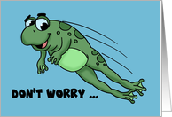 Humorous Encouragement Card With Leaping Frog Don’t Worry card