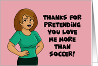 Anniversary Thanks For Pretending You Love Me More Than Soccer card